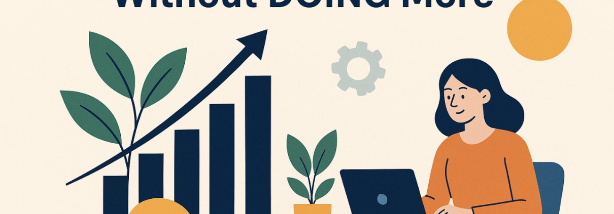 How to Grow Your Nusiness Without DOING More